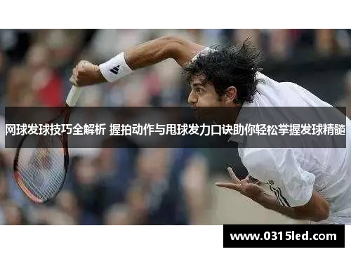 网球发球技巧全解析 握拍动作与甩球发力口诀助你轻松掌握发球精髓