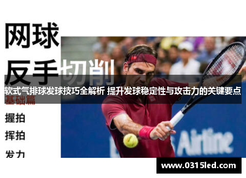 软式气排球发球技巧全解析 提升发球稳定性与攻击力的关键要点