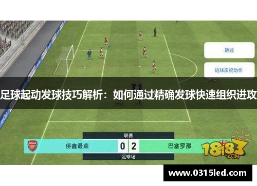 足球起动发球技巧解析：如何通过精确发球快速组织进攻