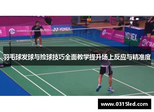 羽毛球发球与捡球技巧全面教学提升场上反应与精准度